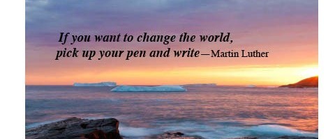 If you want to change the world, pick up your pen and write- Martin Luther